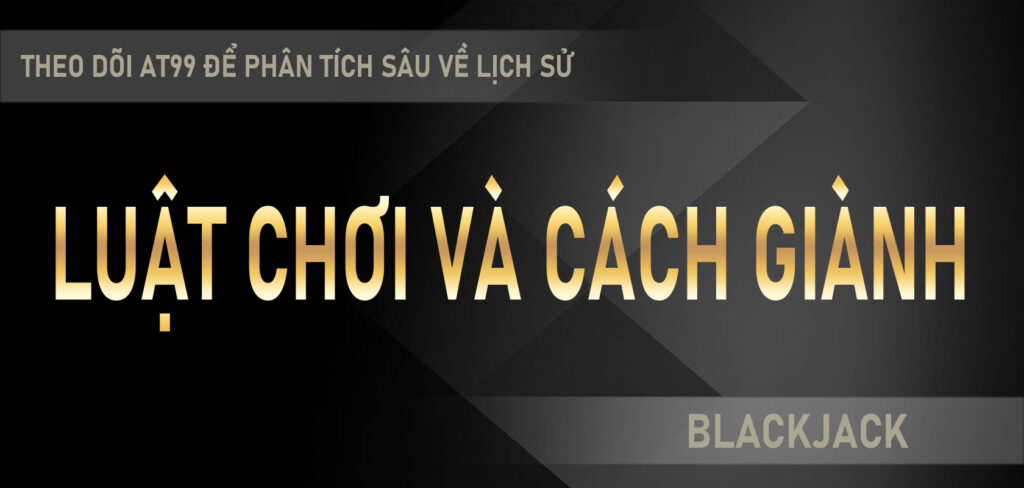 Blackjack Theo dõi AT99 để phân tích sâu về lịch sử, luật chơi và cách giành chiến thắng.