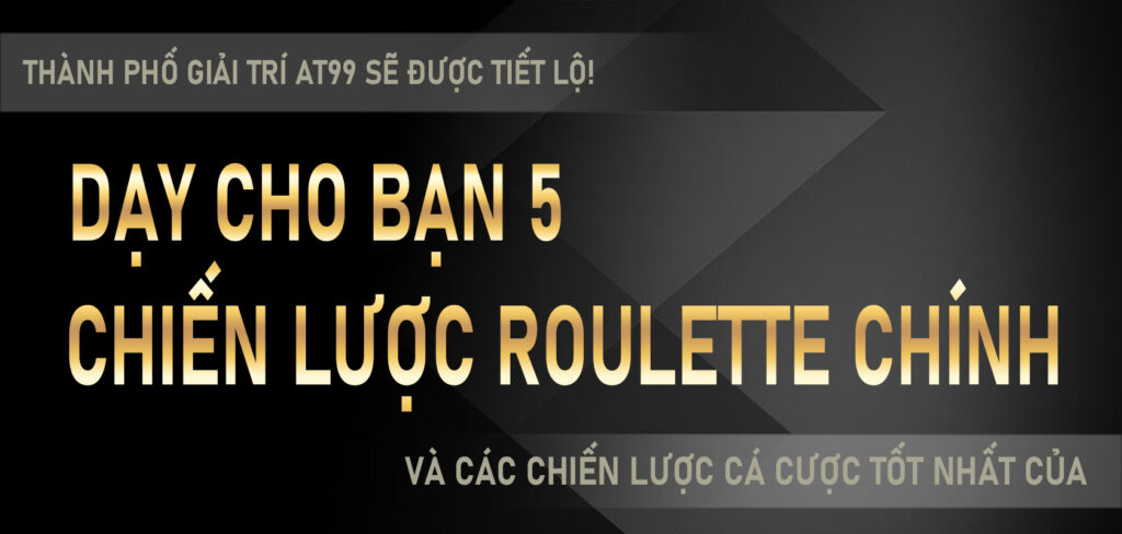 Dạy cho bạn 5 chiến lược roulette chính và các chiến lược cá cược tốt nhất của Thành phố giải trí AT99 sẽ được tiết lộ!