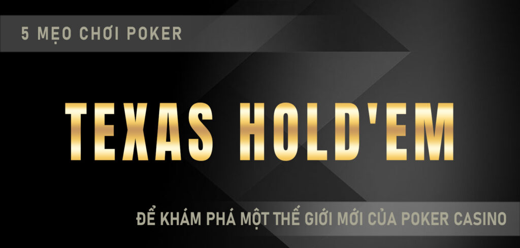 5 mẹo chơi Poker Texas Hold'em để khám phá một thế giới mới của Poker Casino