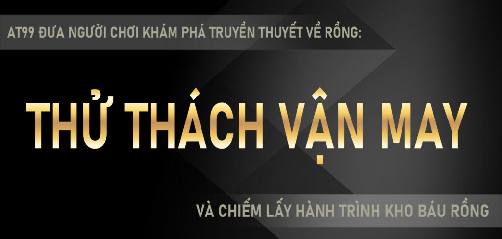 AT99 đưa người chơi khám phá truyền thuyết về rồng thử thách vận may và chiếm lấy hành trình kho báu rồng