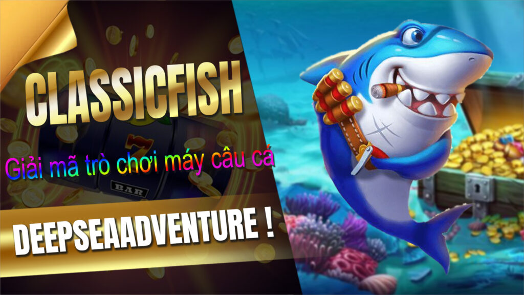 Classicfish giải mã trò chơi máy câu cá