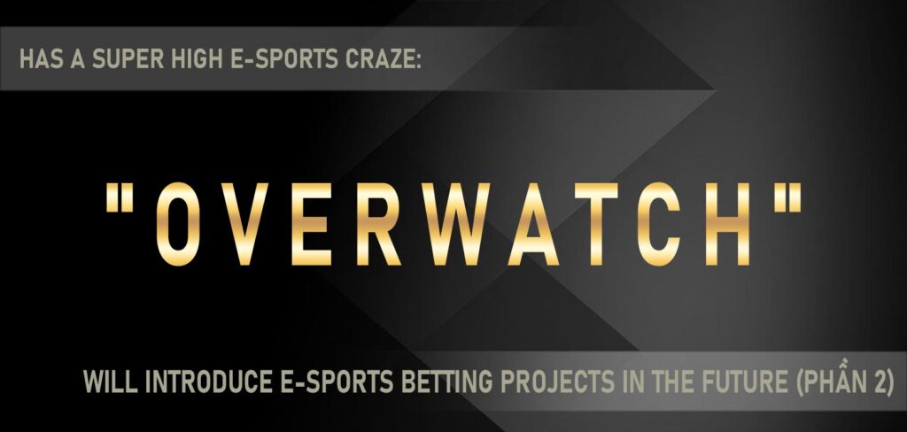 Overwatch has a super high e-sports craze [AT99 Online Casino] will introduce e-sports betting projects in the future (Phần 2)