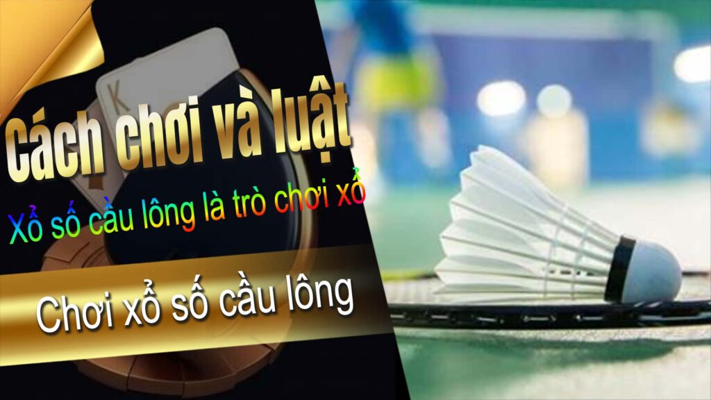 Cách chơi và luật chơi xổ số cầu lông