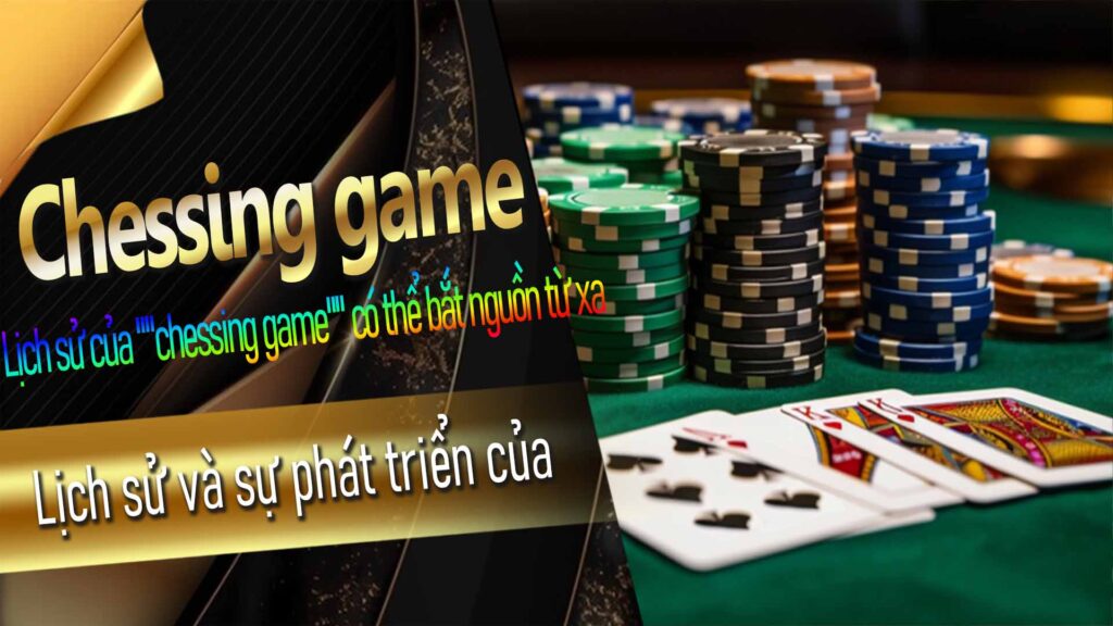 Lịch sử và sự phát triển của "chessing game"