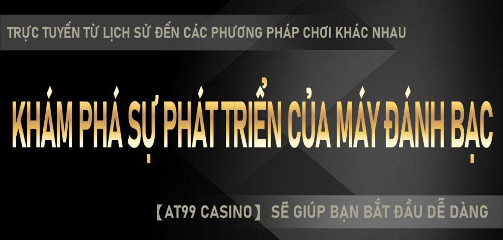 Khám phá sự phát triển của máy đánh bạc trực tuyến từ lịch sử đến các phương pháp chơi khác nhau, 【AT99 casino】 sẽ giúp bạn bắt đầu dễ dàng