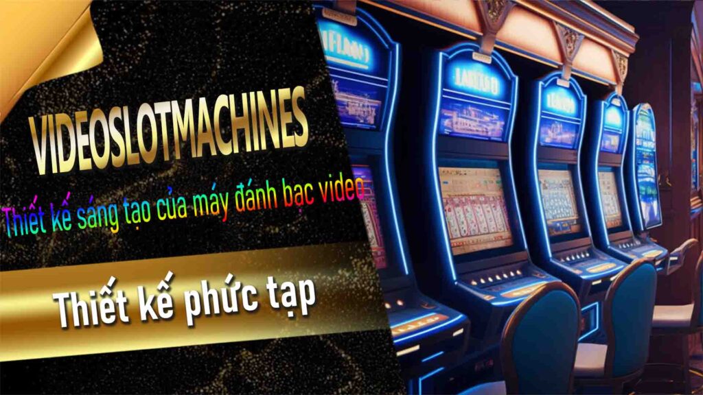 VIDEO SLOT MACHINES: Sự kết hợp hoàn hảo giữa hình ảnh và tính tương tác