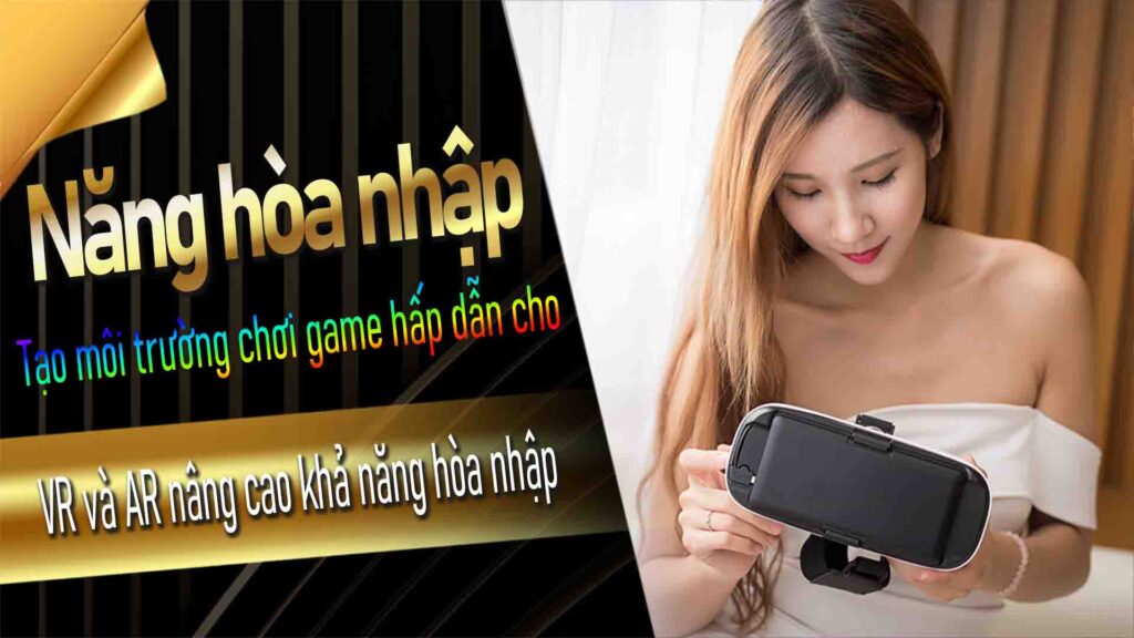 VR và AR nâng cao khả năng hòa nhập: tạo môi trường chơi game hấp dẫn cho người chơi