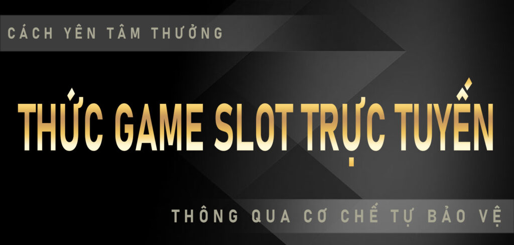 Cách yên tâm thưởng thức game slot trực tuyến thông qua cơ chế tự bảo vệ